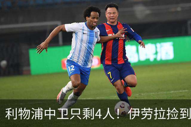 利物浦中卫只剩4人！伊劳拉捡到宝，但防线赌局玩太大