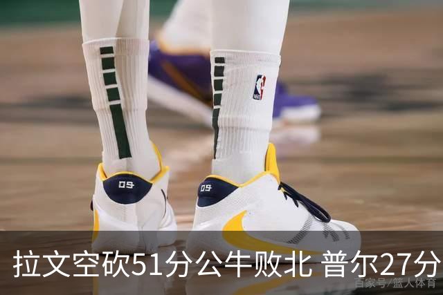 拉文空砍51分公牛败北 普尔27分送灰熊三连败