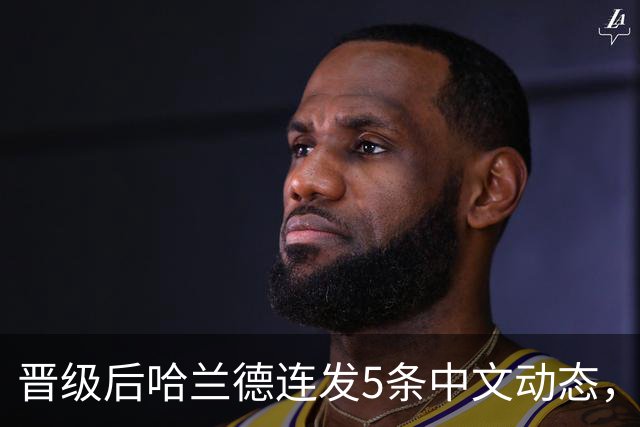 晋级后哈兰德连发5条中文动态，配乐尤爱伍佰《挪威的森林》