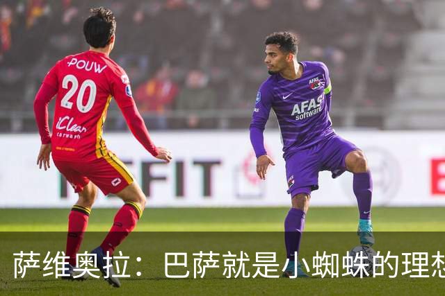 萨维奥拉：巴萨就是小蜘蛛的理想归宿，他过来踢二前锋简直完美