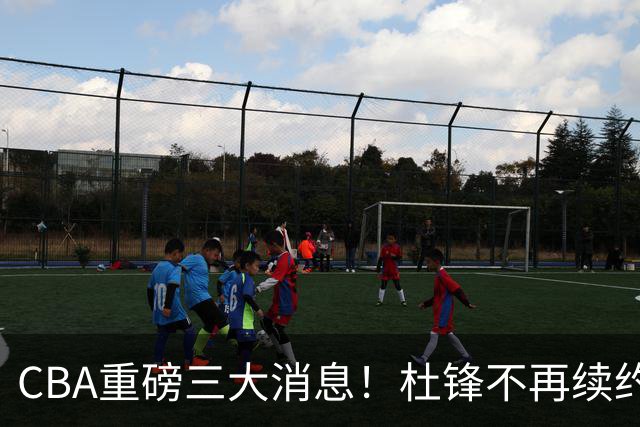 CBA重磅三大消息！杜锋不再续约、山东或签约王岚嵚、潘江下课？